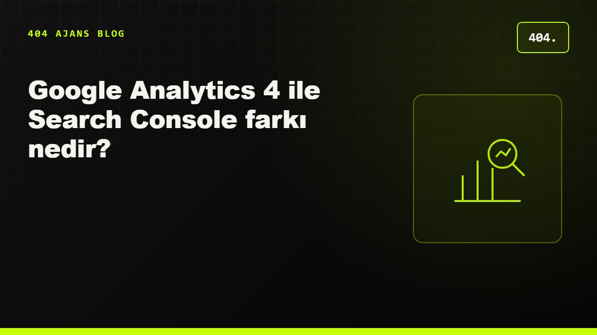 Google Analytics 4 ile Search Console arasındaki fark nedir? Hangisi ne işe yarar?