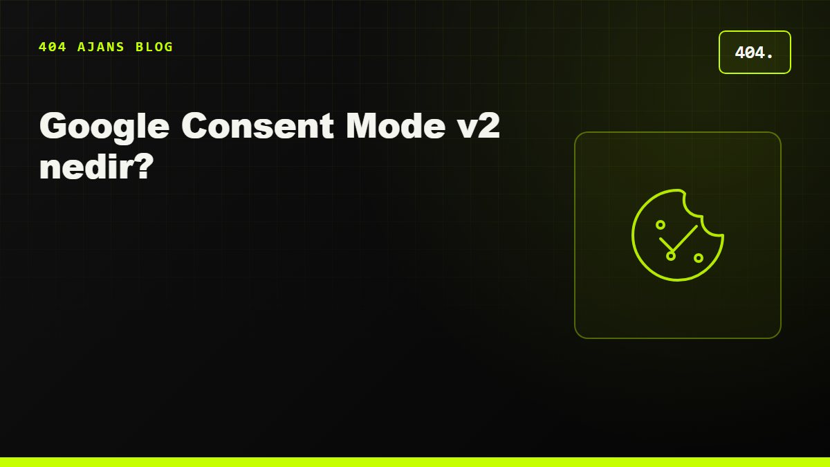 Google Consent Mode v2 nedir? Türkiye'deki siteler için gerekli mi?