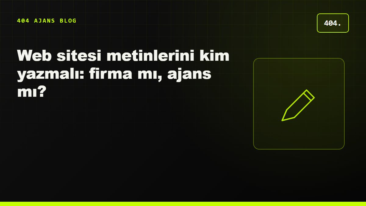 Web sitesi metinlerini kim yazmalı: firma mı, ajans mı?