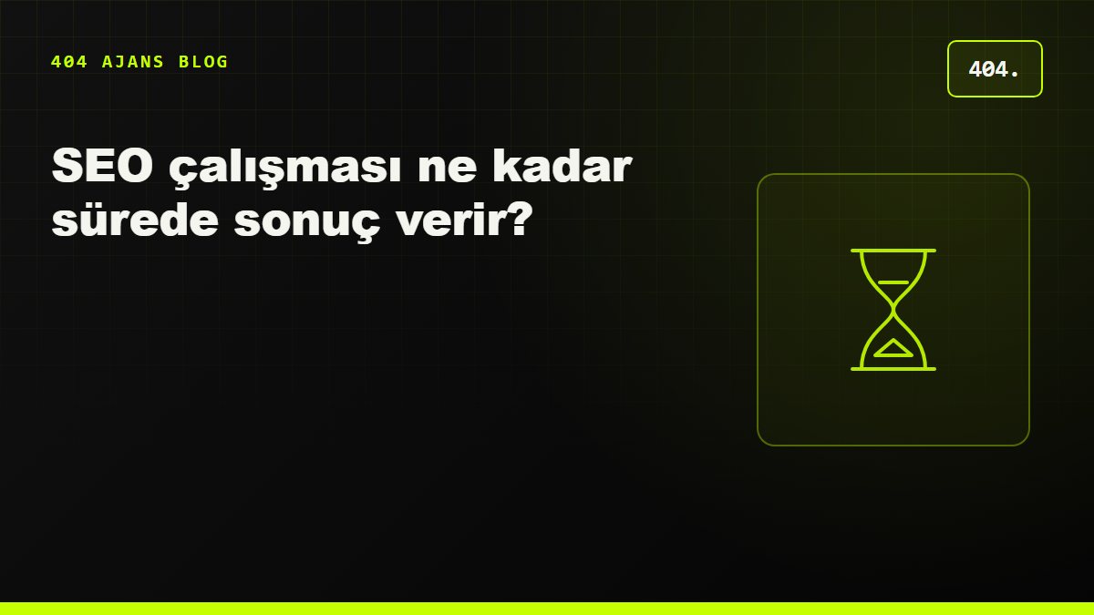 SEO çalışması ne kadar sürede sonuç verir?