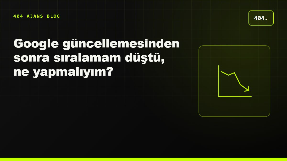 Google güncellemesinden sonra sıralamam düştü, ne yapmalıyım?
