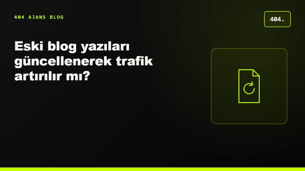 Eski blog yazıları güncellenerek trafik artırılır mı?