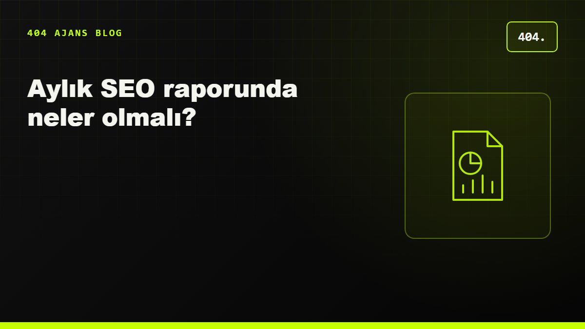 Aylık SEO raporunda neler olmalı? SEO ajansının raporu nasıl okunur?