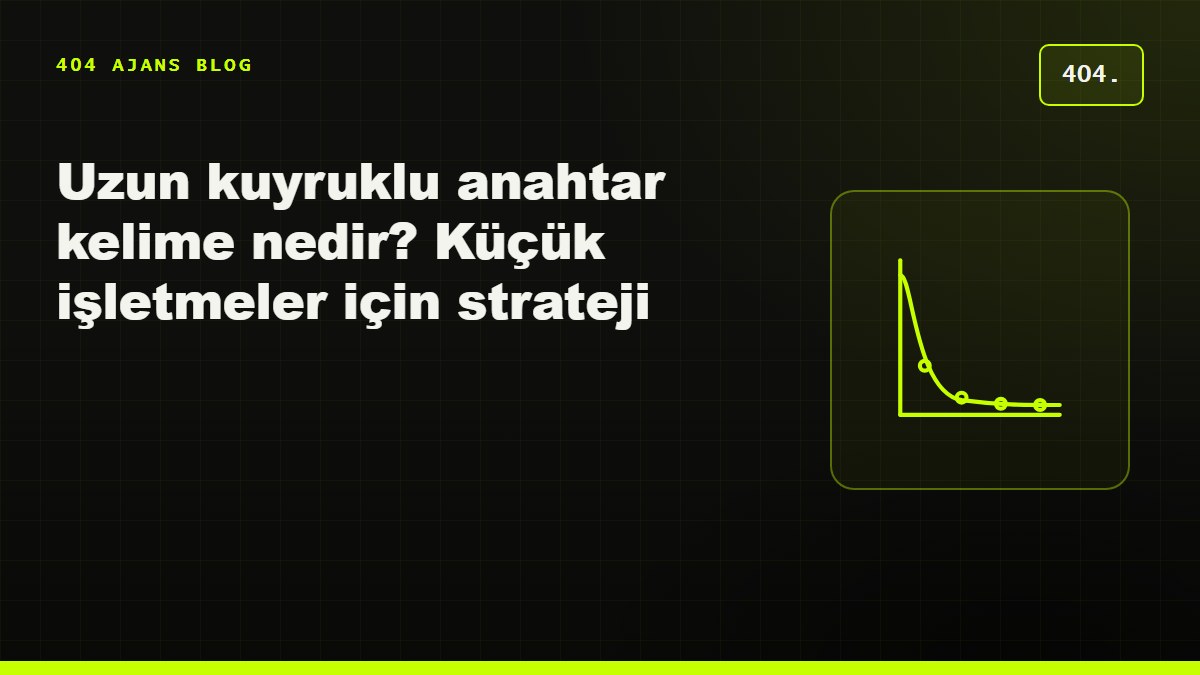Uzun kuyruklu anahtar kelime nedir? Küçük işletmeler için strateji
