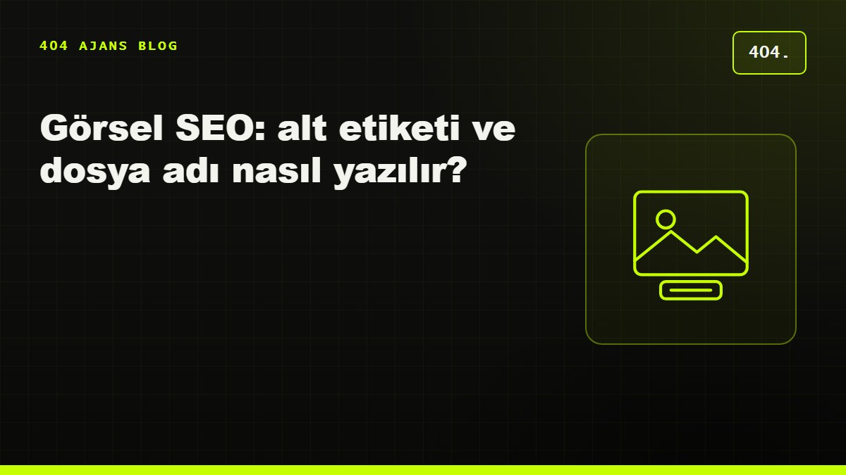 Görsel SEO: alt etiketi ve dosya adı nasıl yazılır?
