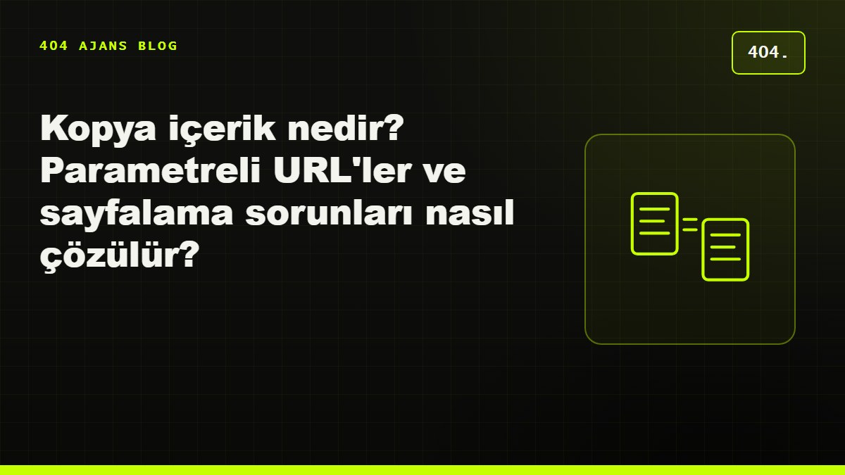 Kopya içerik nedir? Parametreli URL'ler ve sayfalama sorunları nasıl çözülür?