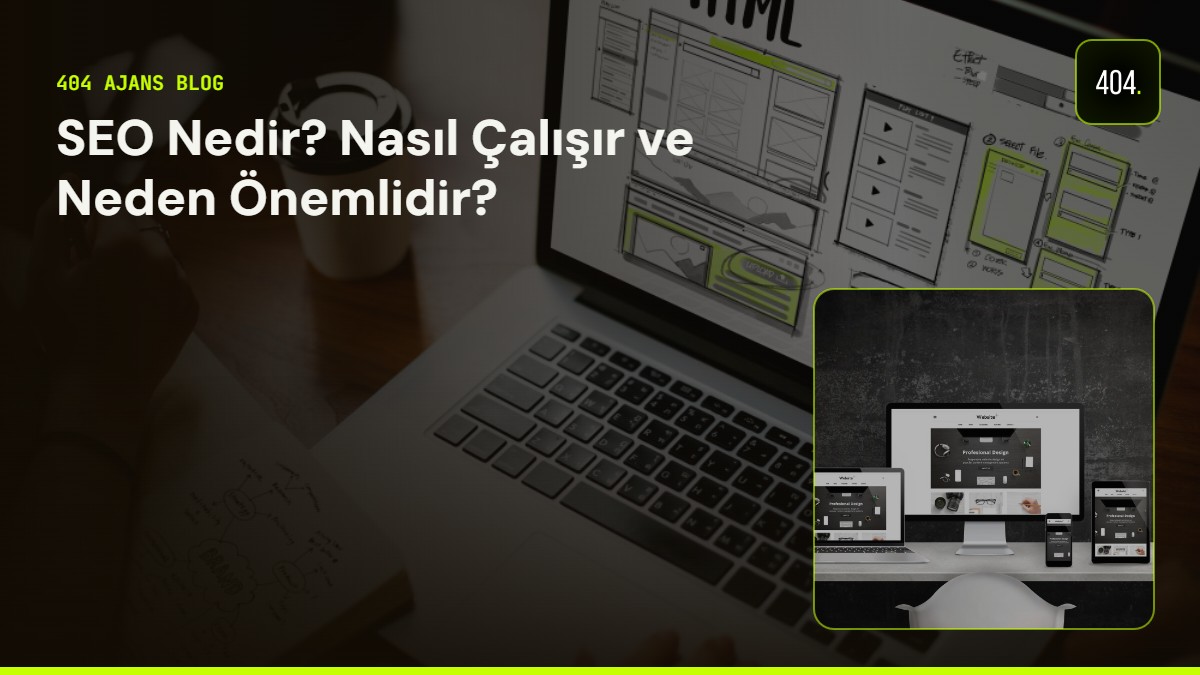 SEO Nedir? Nasıl Çalışır ve Neden Önemlidir?