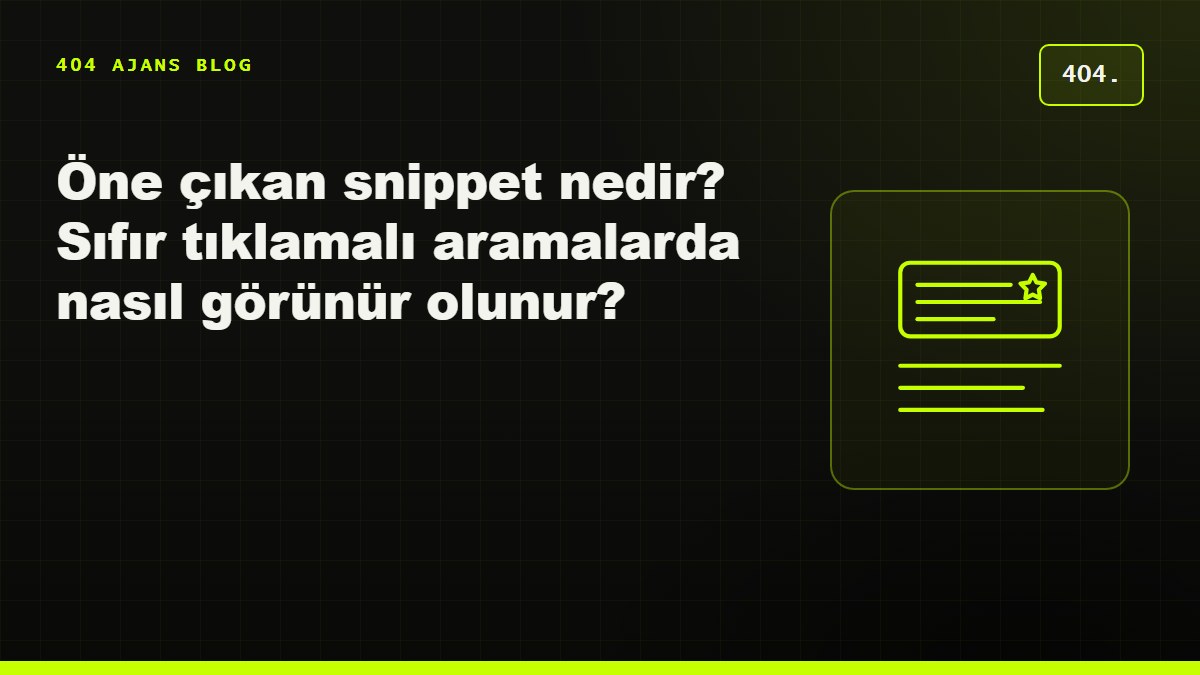 Öne çıkan snippet nedir? Sıfır tıklamalı aramalarda nasıl görünür olunur?