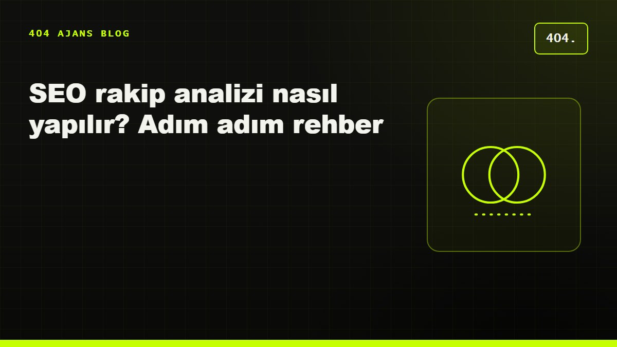 SEO rakip analizi nasıl yapılır? Adım adım rehber