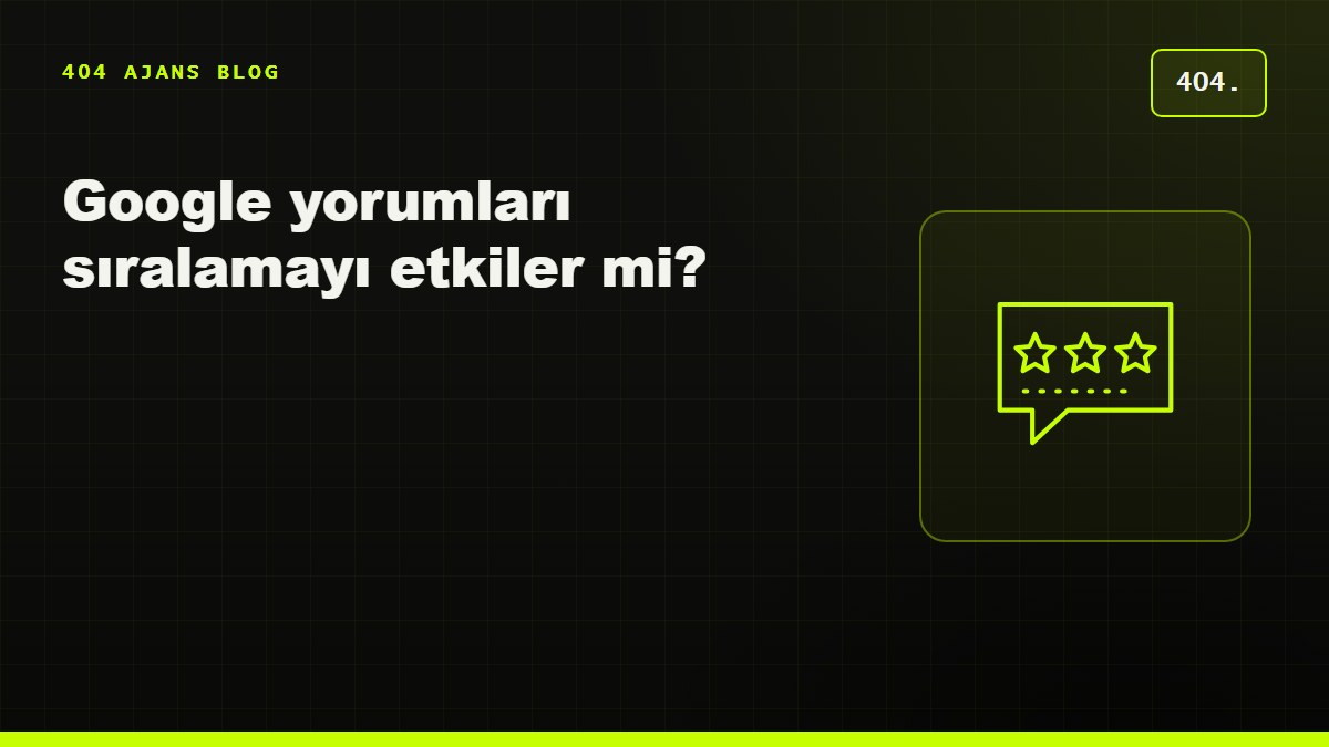 Google yorumları sıralamayı etkiler mi? Yerel işletmeler için yorum stratejisi