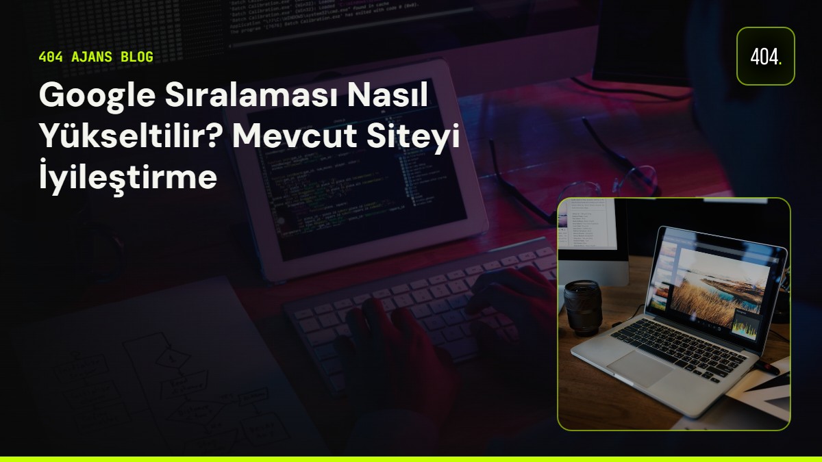 Google Sıralaması Nasıl Yükseltilir? Mevcut Siteyi İyileştirme
