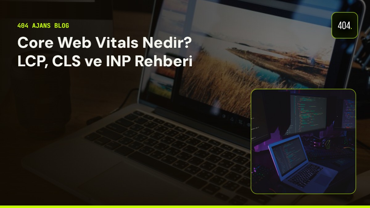 Core Web Vitals Nedir? LCP, CLS ve INP Rehberi