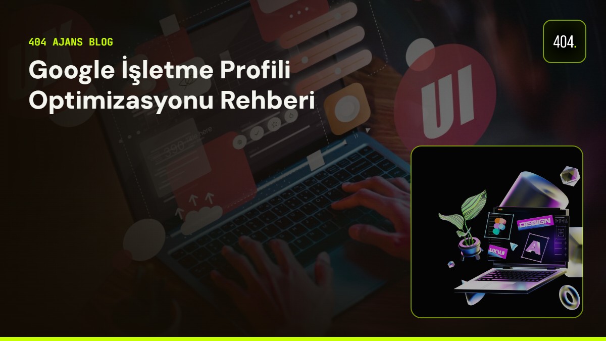 Google İşletme Profili Optimizasyonu Rehberi