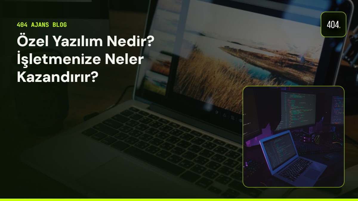 Özel Yazılım Nedir? İşletmenize Neler Kazandırır?