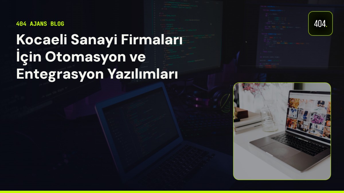 Kocaeli Sanayi Firmaları İçin Otomasyon ve Entegrasyon Yazılımları