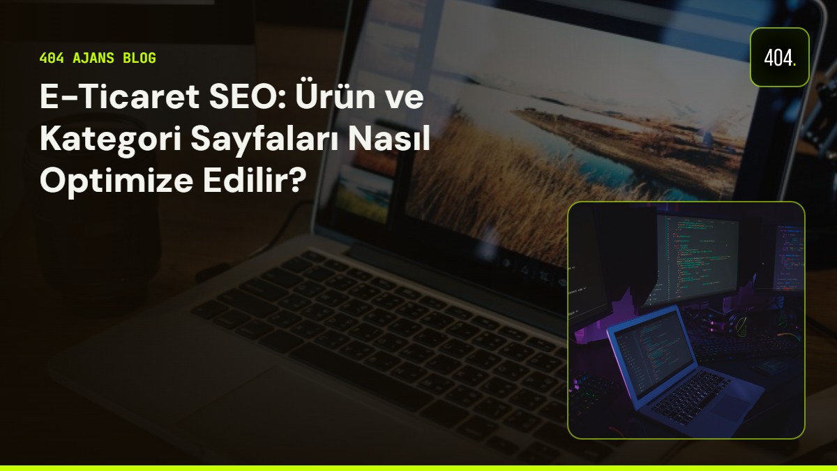 E-Ticaret SEO: Ürün ve Kategori Sayfaları Nasıl Optimize Edilir?