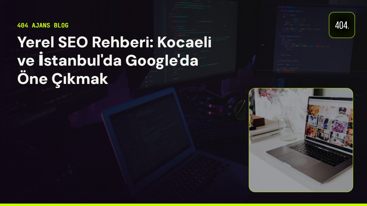 Yerel SEO Rehberi: Kocaeli ve İstanbul'da Google'da Öne Çıkmak