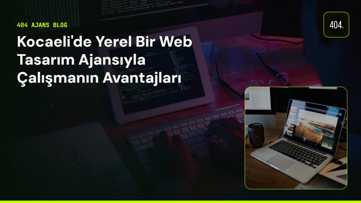 Kocaeli'de Yerel Bir Web Tasarım Ajansıyla Çalışmanın Avantajları