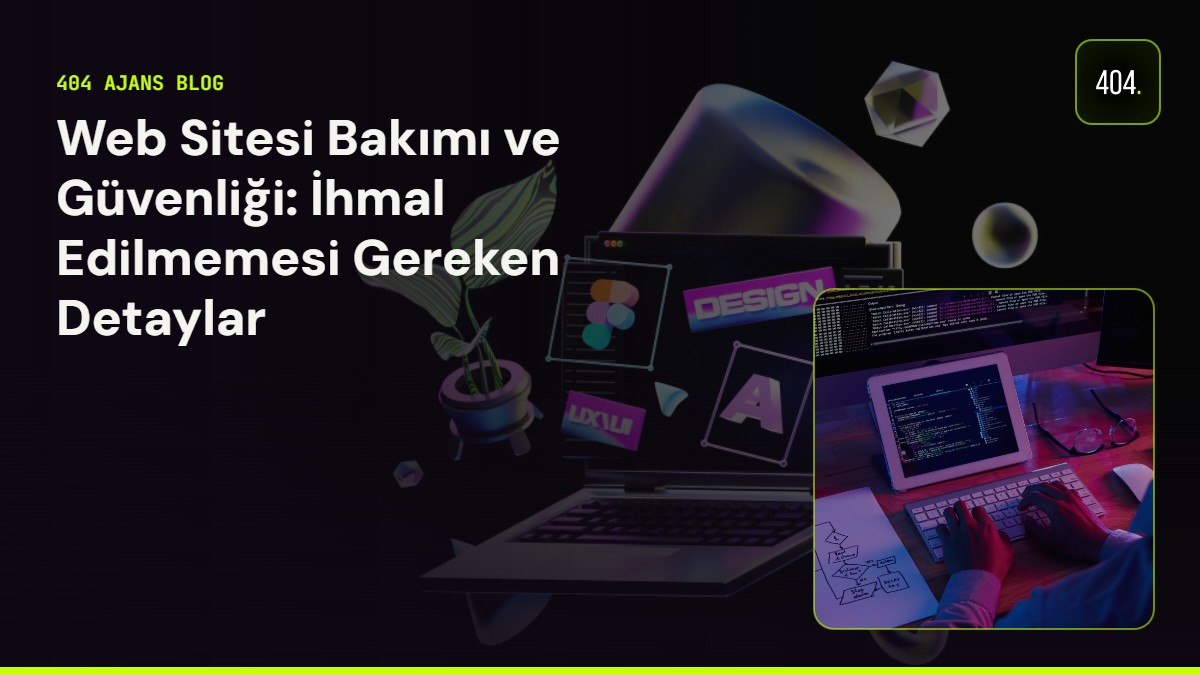 Web Sitesi Bakımı ve Güvenliği: İhmal Edilmemesi Gereken Detaylar
