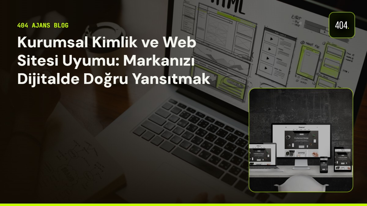 Kurumsal Kimlik ve Web Sitesi Uyumu: Markanızı Dijitalde Doğru Yansıtmak