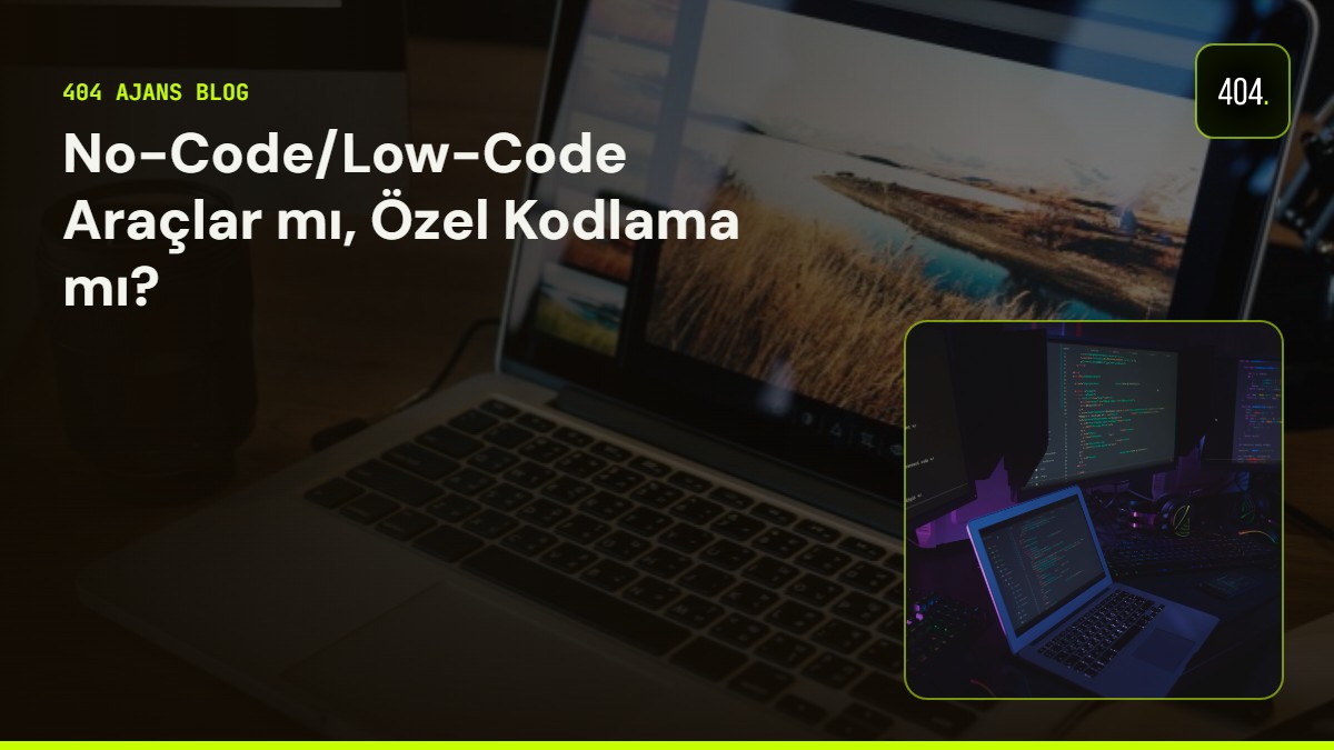 No-Code/Low-Code Araçlar mı, Özel Kodlama mı? Dürüst Bir Karşılaştırma