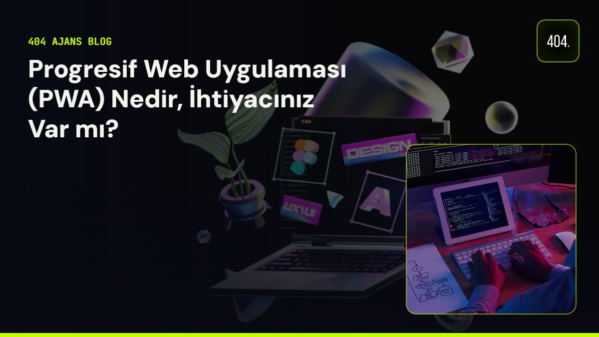 Progresif Web Uygulaması (PWA) Nedir ve İhtiyacınız Var mı?