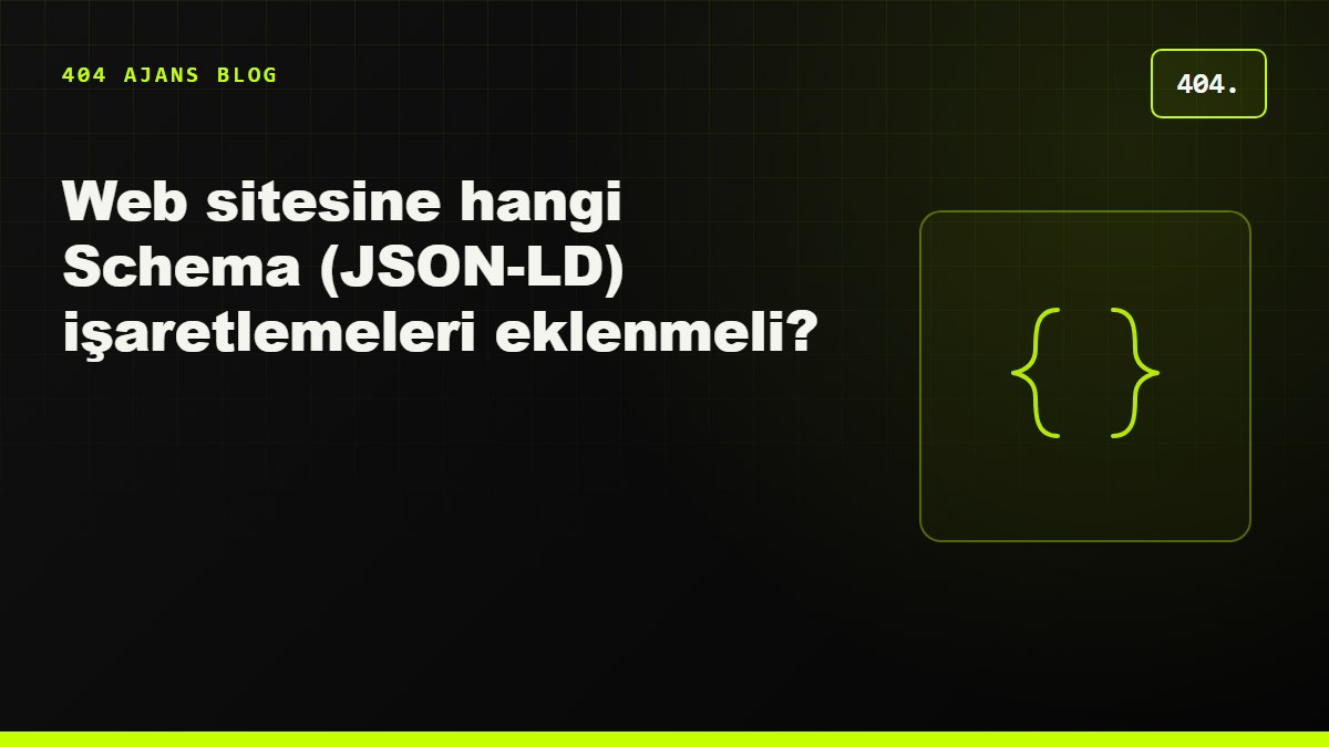 Web sitesine hangi Schema (JSON-LD) işaretlemeleri eklenmeli?