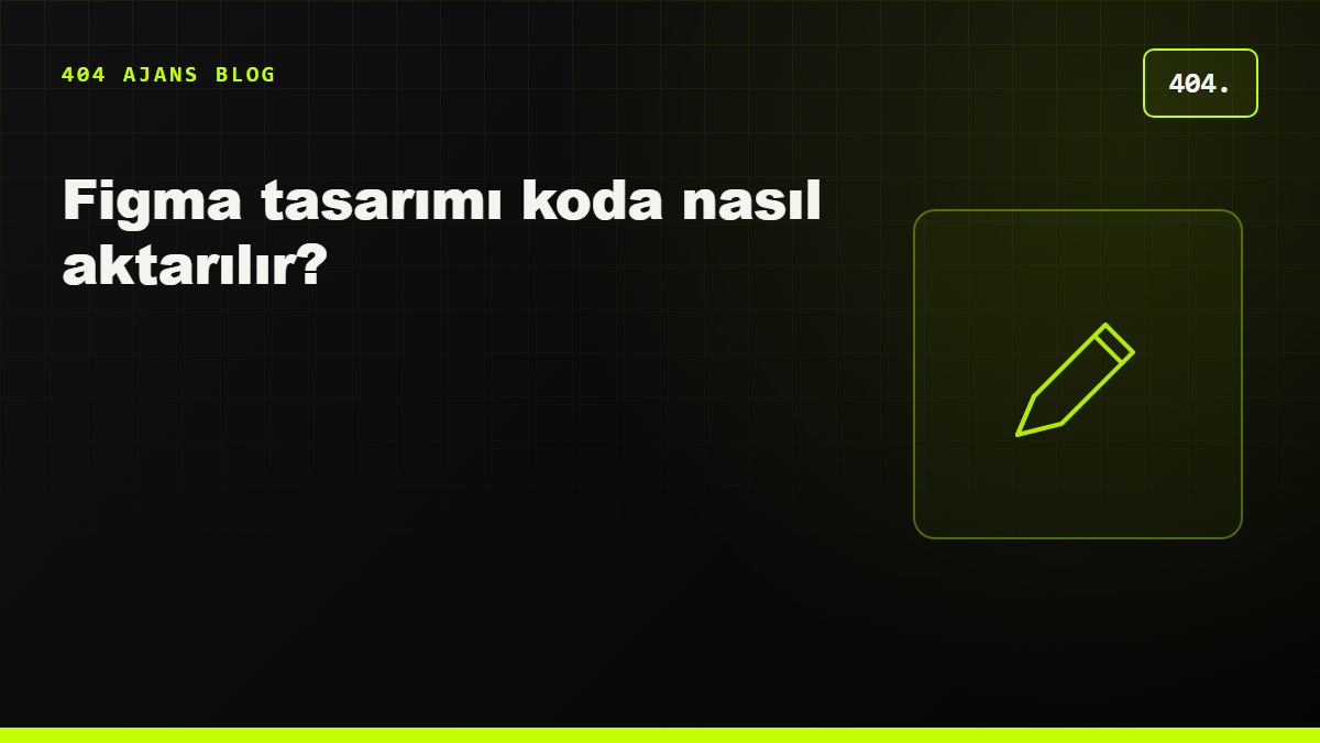 Figma tasarımı koda nasıl aktarılır? Tasarımcı-geliştirici devir süreci