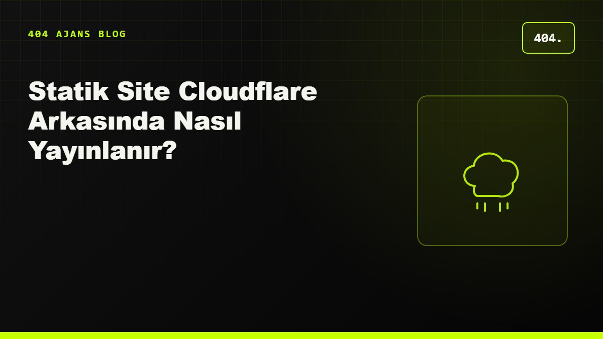 Statik Site Cloudflare Arkasında Nasıl Yayınlanır? Cache, SSL ve Yönlendirme Ayarları