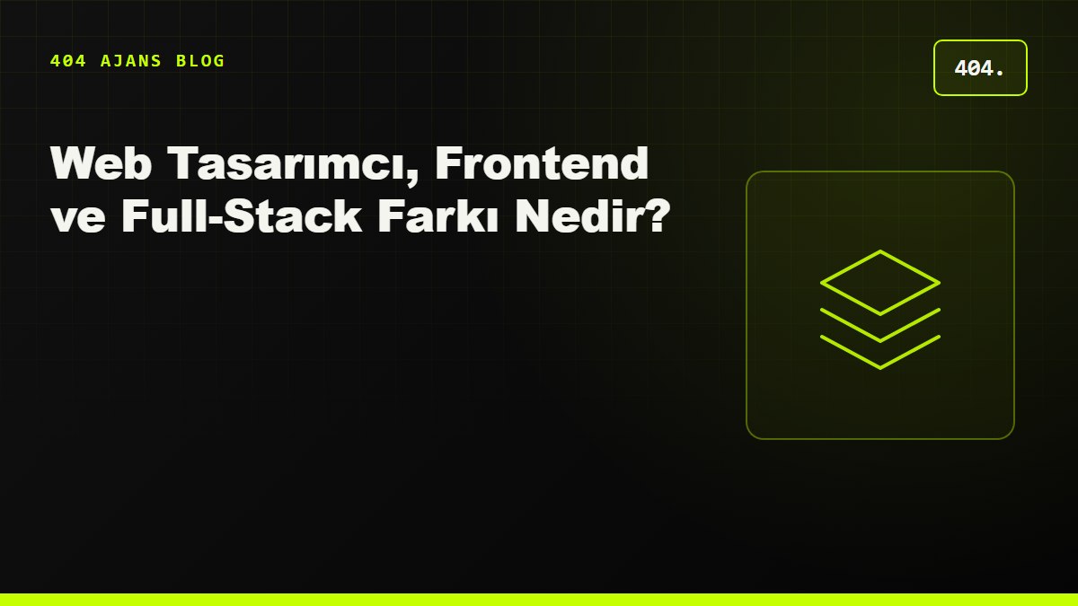 Web Tasarımcı, Frontend Geliştirici ve Full-Stack Geliştirici Arasındaki Fark Nedir?