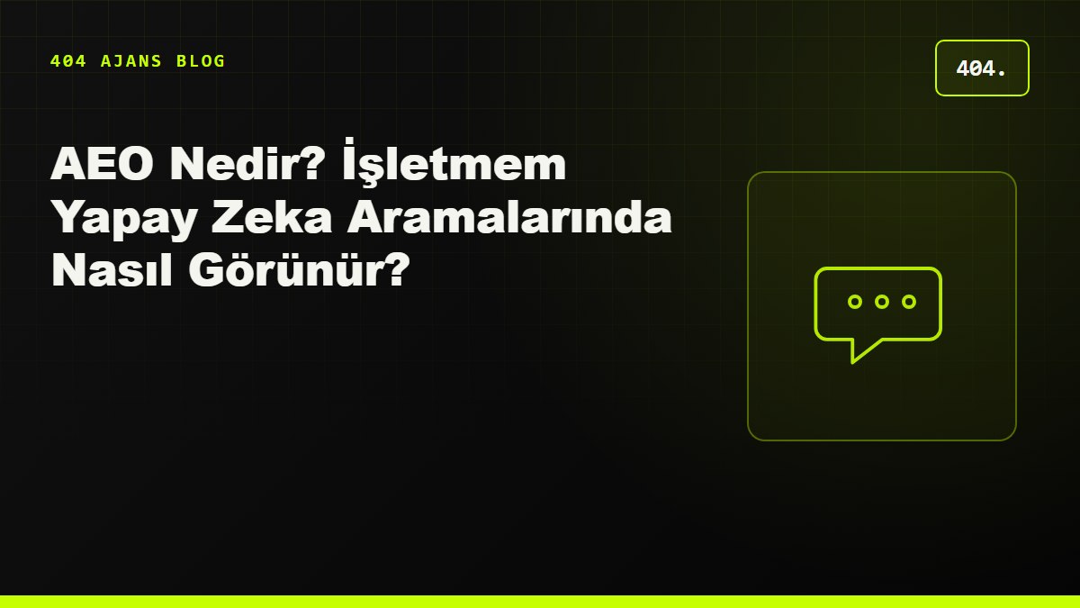 AEO Nedir? İşletmem ChatGPT ve Google AI Overviews'da Nasıl Görünür?