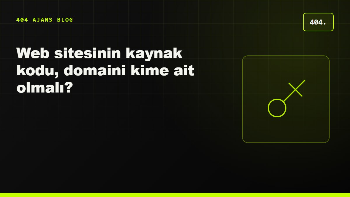 Web sitesinin kaynak kodu, domaini ve hosting'i kime ait olmalı?