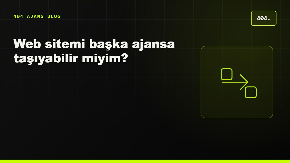 Web sitemi başka ajansa taşıyabilir miyim? Ajans değiştirme rehberi